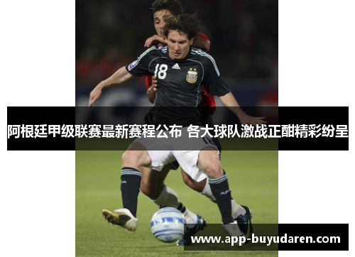 阿根廷甲级联赛最新赛程公布 各大球队激战正酣精彩纷呈 阿根廷甲级联赛最新赛程公布 各大球队激战正酣精彩纷呈